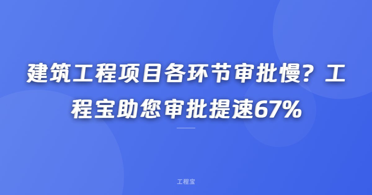 建筑工程项目各环节审批慢？工程宝助您审批提速67%